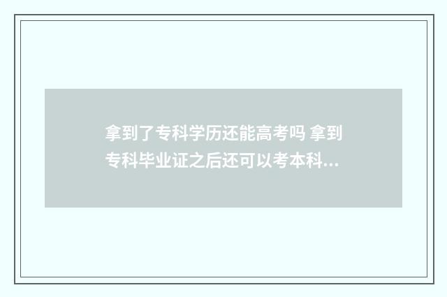拿到了专科学历还能高考吗 拿到专科毕业证之后还可以考本科吗