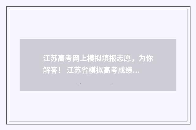 江苏高考网上模拟填报志愿,为你解答! 江苏省模拟高考成绩查询