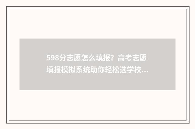 598分志愿怎么填报?高考志愿填报模拟系统助你轻松选学校!