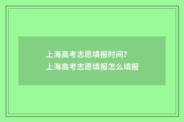 上海高考志愿填报时间？ 上海高考志愿填报怎么填报