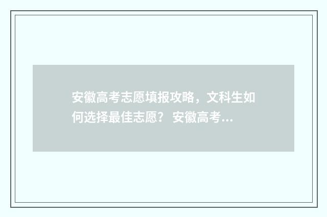 安徽高考志愿填报攻略,文科生如何选择最佳志愿? 安徽高考志愿填报能填几个