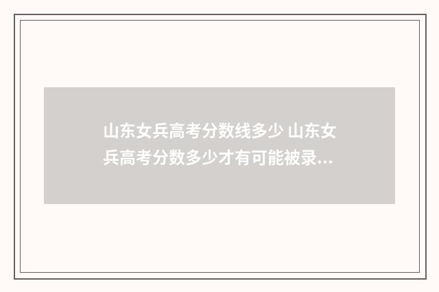 山东女兵高考分数线多少 山东女兵高考分数多少才有可能被录取