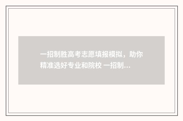 一招制胜高考志愿填报模拟,助你精准选好专业和院校 一招制胜是什么意思