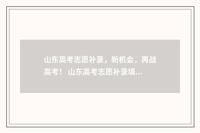 山东高考志愿补录，新机会，再战高考！ 山东高考志愿补录填报时间