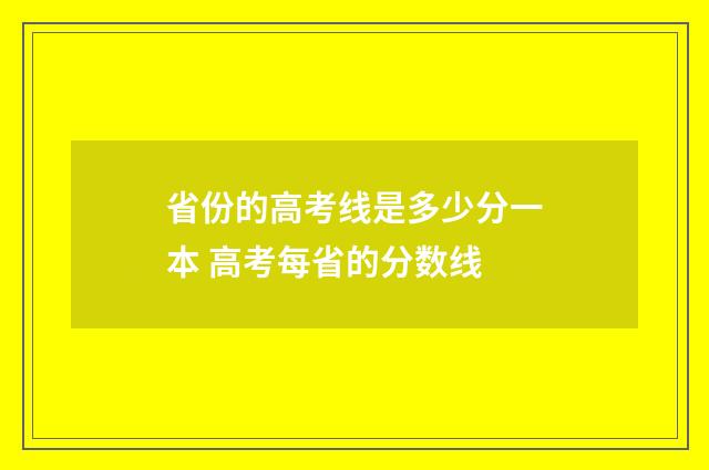省份的高考线是多少分一本 高考每省的分数线