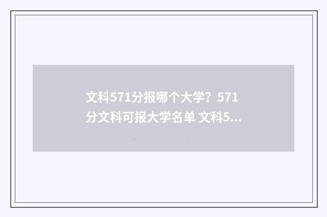 文科571分报哪个大学？571分文科可报大学名单 文科571分报哪个学校好