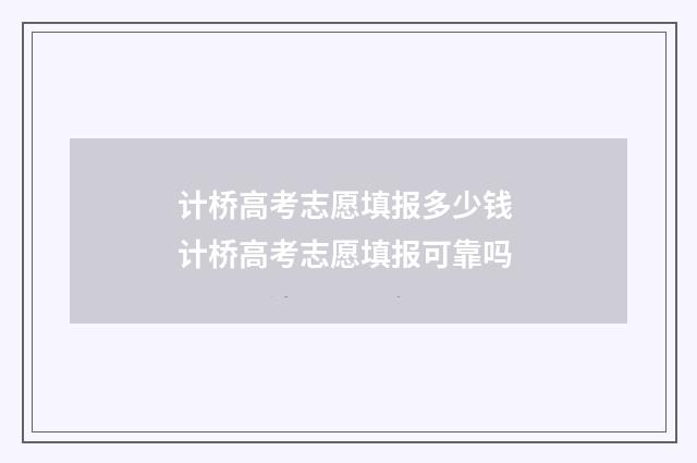 计桥高考志愿填报多少钱 计桥高考志愿填报可靠吗