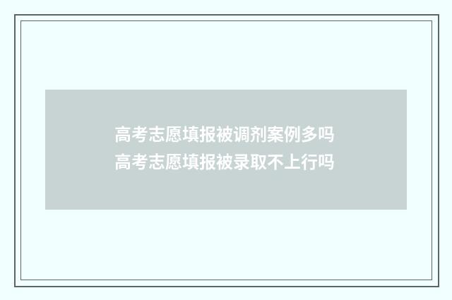 高考志愿填报被调剂案例多吗 高考志愿填报被录取不上行吗