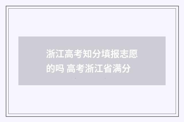 浙江高考知分填报志愿的吗 高考浙江省满分
