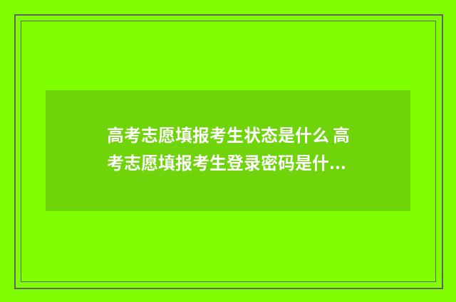 高考志愿填报考生状态是什么 高考志愿填报考生登录密码是什么