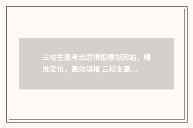 三校生高考志愿填报模拟网站,精准定位,高效填报 三校生高考志愿总共可以填多少个