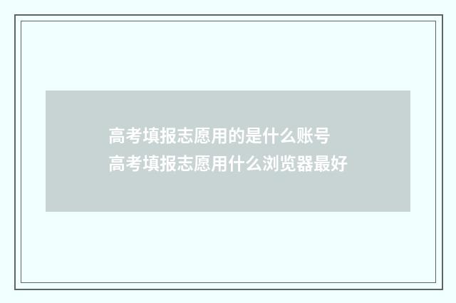 高考填报志愿用的是什么账号 高考填报志愿用什么浏览器最好