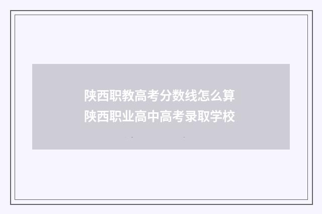陕西职教高考分数线怎么算 陕西职业高中高考录取学校