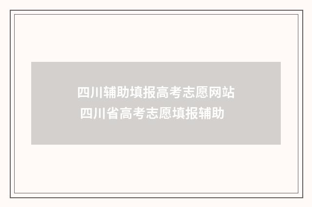 四川辅助填报高考志愿网站 四川省高考志愿填报辅助