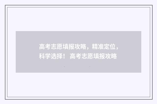 高考志愿填报攻略，精准定位，科学选择！ 高考志愿填报攻略