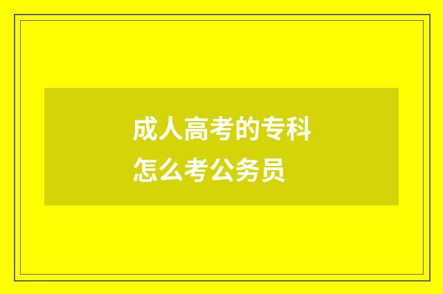 成人高考的专科怎么考公务员
