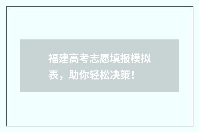福建高考志愿填报模拟表，助你轻松决策！