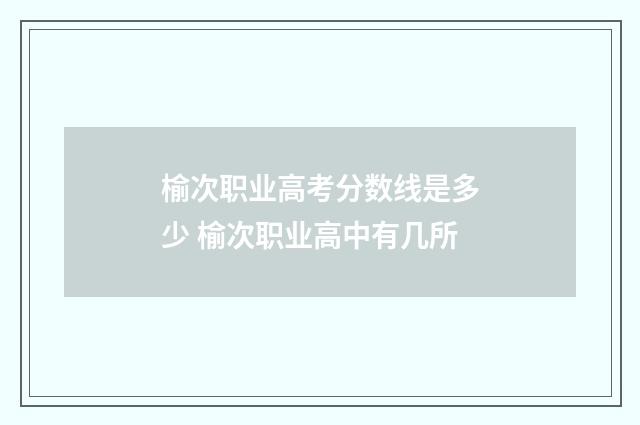 榆次职业高考分数线是多少 榆次职业高中有几所