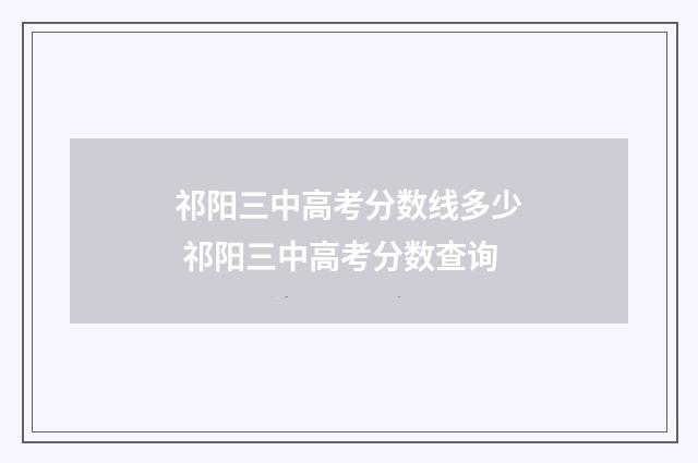 祁阳三中高考分数线多少 祁阳三中高考分数查询