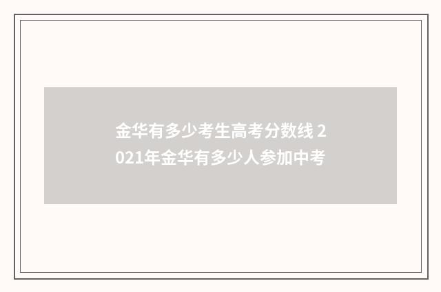 金华有多少考生高考分数线 2021年金华有多少人参加中考