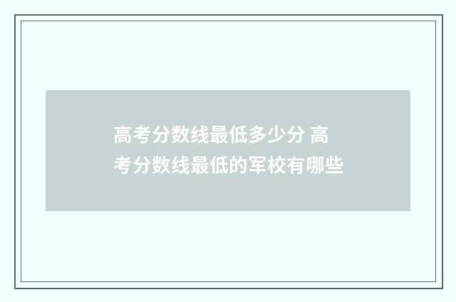 高考分数线最低多少分 高考分数线最低的军校有哪些