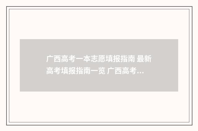 广西高考一本志愿填报指南 最新高考填报指南一览 广西高考一本志愿录取结果查询