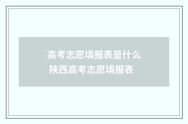 高考志愿填报表是什么 陕西高考志愿填报表