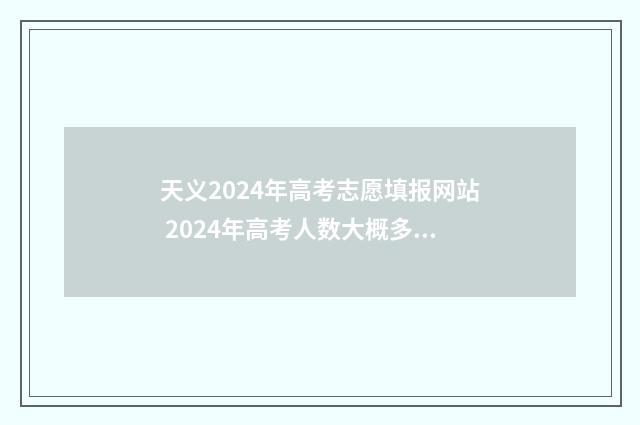 天义2024年高考志愿填报网站 2024年高考人数大概多少