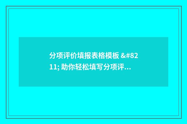 分项评价填报表格模板 – 助你轻松填写分项评价表格 分项评价如何写