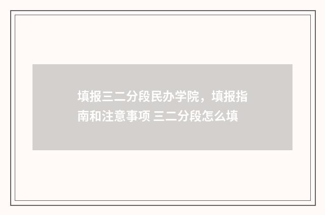 填报三二分段民办学院，填报指南和注意事项 三二分段怎么填
