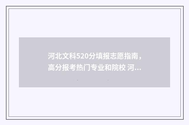 河北文科520分填报志愿指南，高分报考热门专业和院校 河北文科529