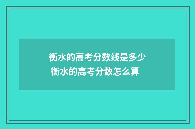 衡水的高考分数线是多少 衡水的高考分数怎么算