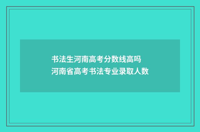 书法生河南高考分数线高吗 河南省高考书法专业录取人数