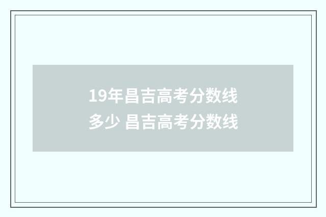 19年昌吉高考分数线多少 昌吉高考分数线