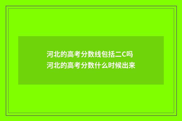 河北的高考分数线包括二C吗 河北的高考分数什么时候出来