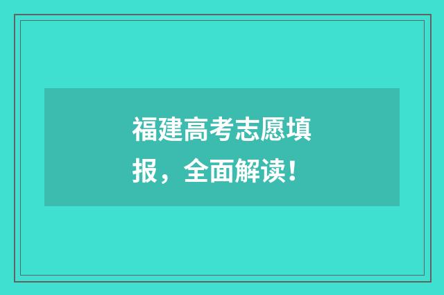 福建高考志愿填报，全面解读！
