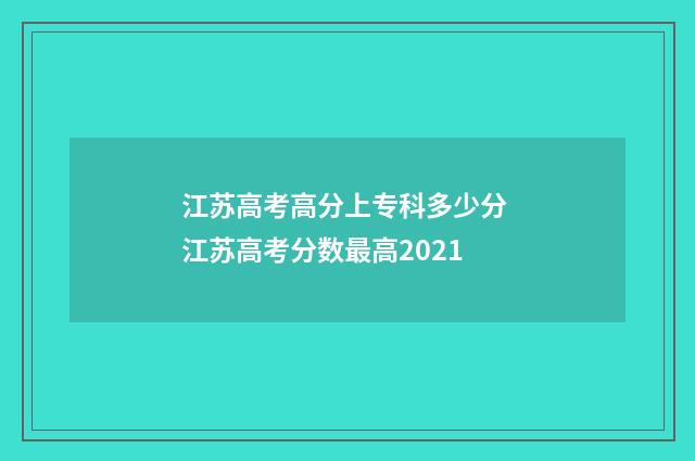江苏高考高分上专科多少分 江苏高考分数最高2021