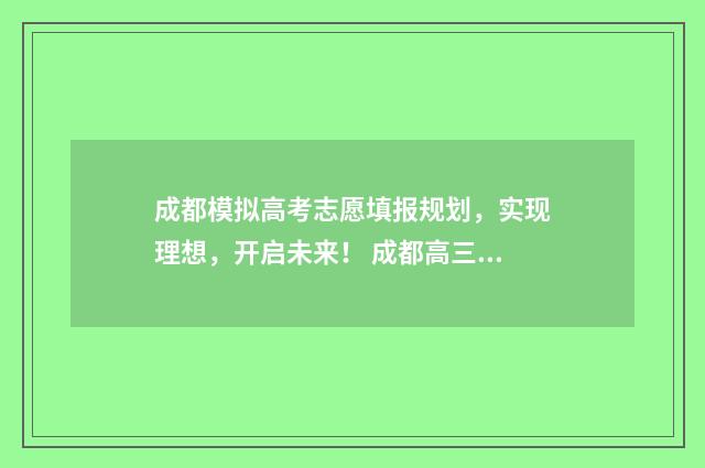 成都模拟高考志愿填报规划，实现理想，开启未来！ 成都高三模拟考试