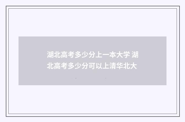 湖北高考多少分上一本大学 湖北高考多少分可以上清华北大