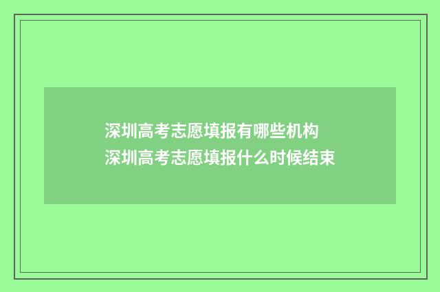 深圳高考志愿填报有哪些机构 深圳高考志愿填报什么时候结束