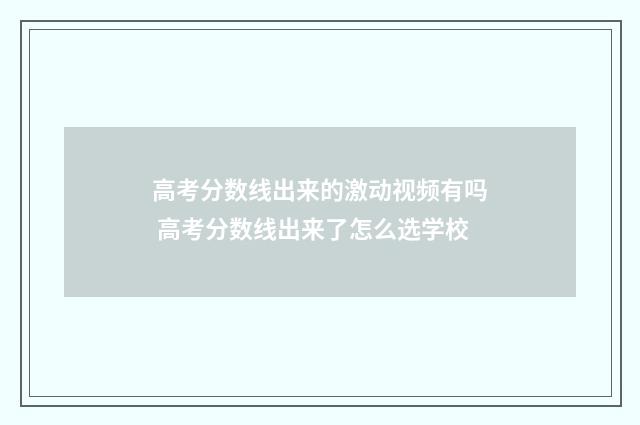 高考分数线出来的激动视频有吗 高考分数线出来了怎么选学校