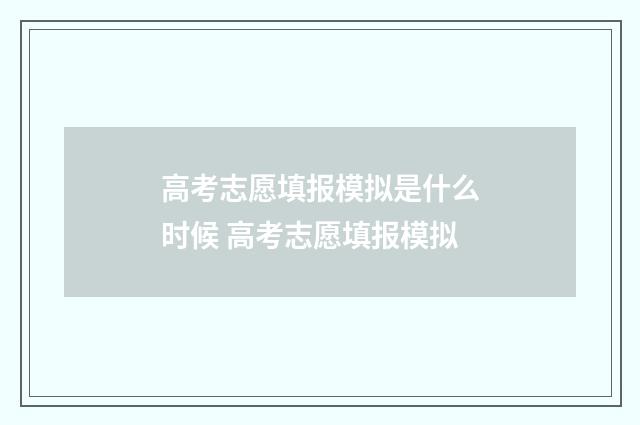 高考志愿填报模拟是什么时候 高考志愿填报模拟