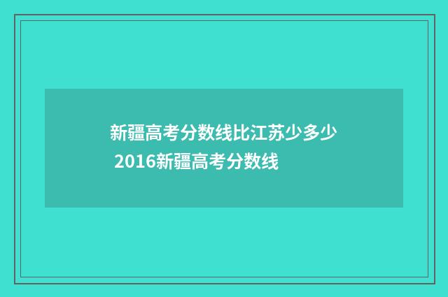 新疆高考分数线比江苏少多少 2016新疆高考分数线