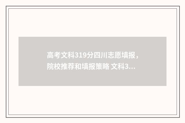 高考文科319分四川志愿填报，院校推荐和填报策略 文科341分能考什么大学