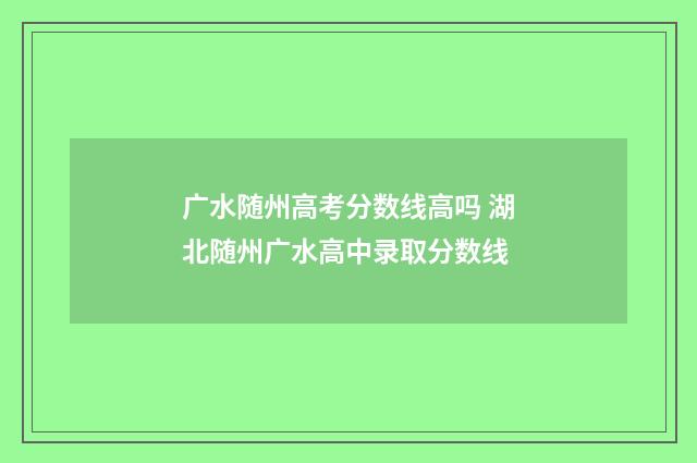 广水随州高考分数线高吗 湖北随州广水高中录取分数线