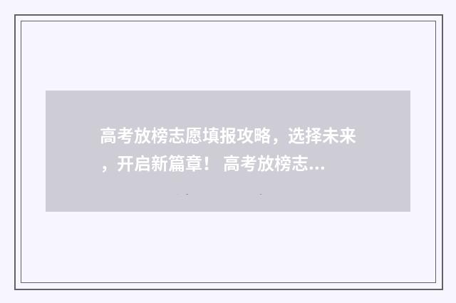 高考放榜志愿填报攻略，选择未来，开启新篇章！ 高考放榜志愿填错了