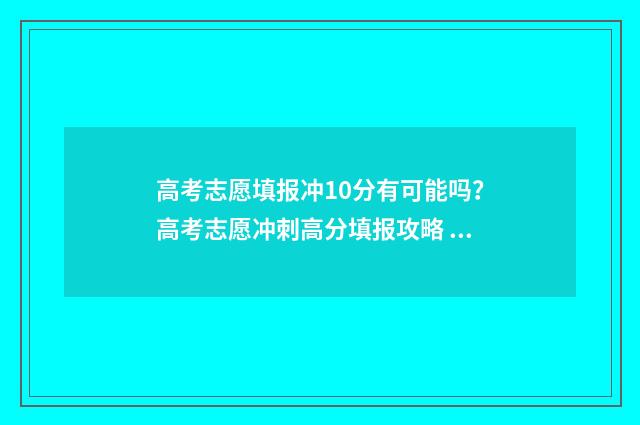 高考志愿填报冲10分有可能吗?高考志愿冲刺高分填报攻略 高考志愿填报冲稳保的原则和位次法