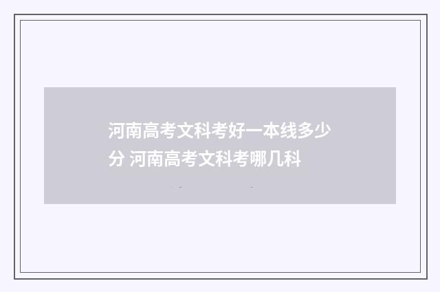 河南高考文科考好一本线多少分 河南高考文科考哪几科