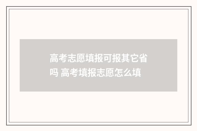 高考志愿填报可报其它省吗 高考填报志愿怎么填