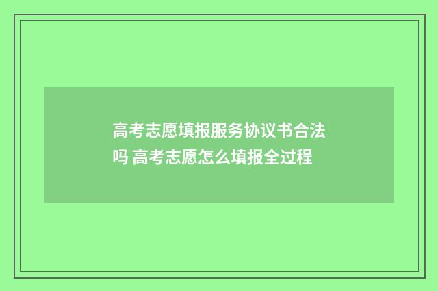高考志愿填报服务协议书合法吗 高考志愿怎么填报全过程